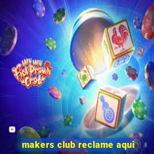 makers club reclame aqui